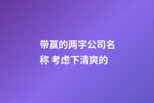 带赢的两字公司名称 考虑下清爽的-第1张-公司起名-玄机派